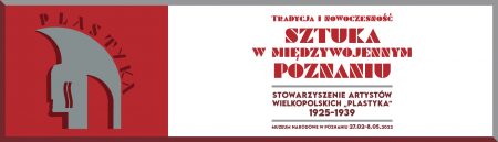 Tradycja i nowoczesność. Sztuka w międzywojennym Poznaniu. Stowarzyszenie Artystów Wielkopolskich „Plastyka”(1925-1939)