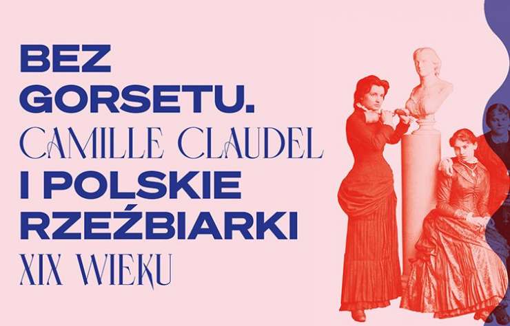 Bez gorsetu Camille Claudel i polskie rzeźbiarki XIX wieku, wystawa, niezła sztuka