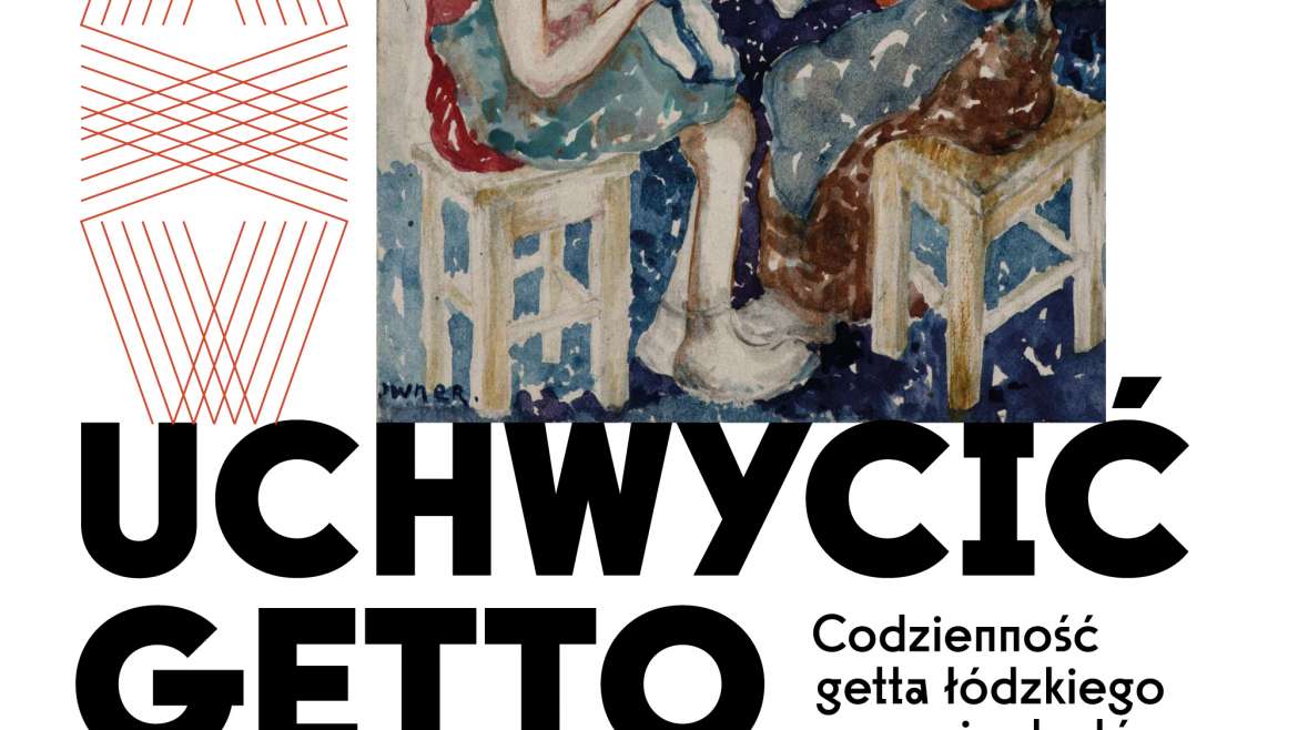 Uchwycić getto. Codzienność getta łódzkiego oczami artystów, sztuka polska, sztuka żydowska, sztuka XX w., malarstwo, rzeźba, niezła sztuka