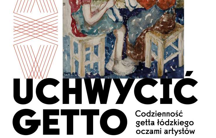 Uchwycić getto. Codzienność getta łódzkiego oczami artystów, sztuka polska, sztuka żydowska, sztuka XX w., malarstwo, rzeźba, niezła sztuka