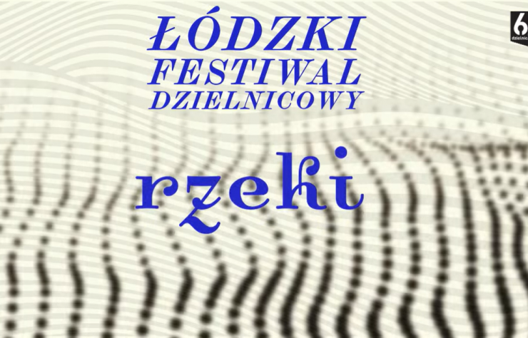 Łódzki Festiwal Dzielnicowy. Rzeki, festiwal, sztuka współczesna, dizajn, malarstwo, muzyka, grafika, performans, niezła sztuka