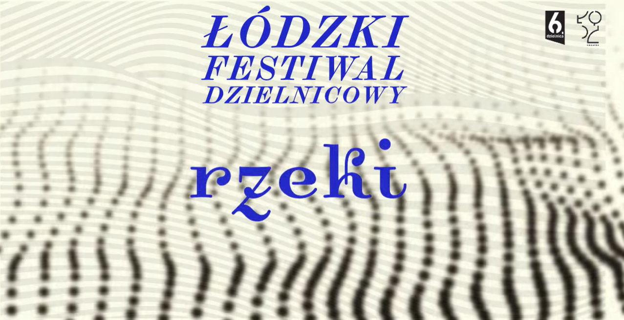 Łódzki Festiwal Dzielnicowy. Rzeki, festiwal, sztuka współczesna, dizajn, malarstwo, muzyka, grafika, performans, niezła sztuka
