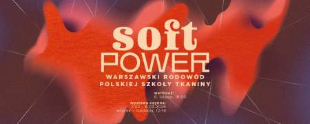 SOFT POWER. Warszawski rodowód Polskiej Szkoły Tkaniny, wystawa, tkanina, sztuka użytkowa, niezła sztuka