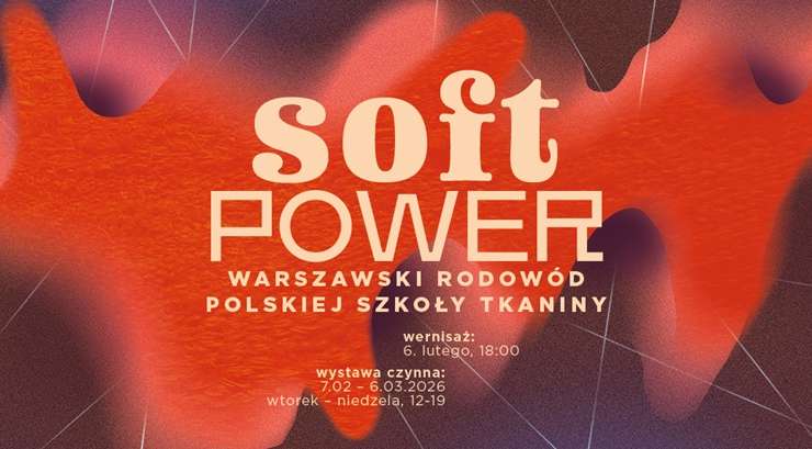 SOFT POWER. Warszawski rodowód Polskiej Szkoły Tkaniny, wystawa, tkanina, sztuka użytkowa, niezła sztuka