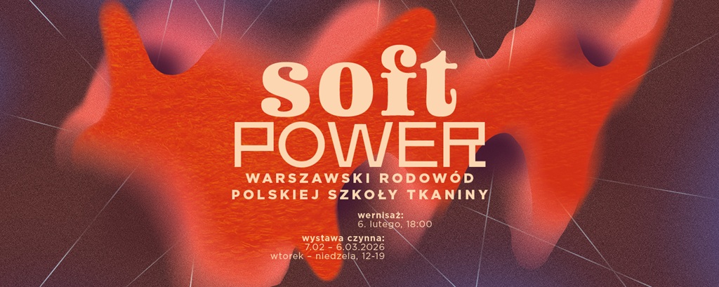 SOFT POWER. Warszawski rodowód Polskiej Szkoły Tkaniny, wystawa, tkanina, sztuka użytkowa, niezła sztuka